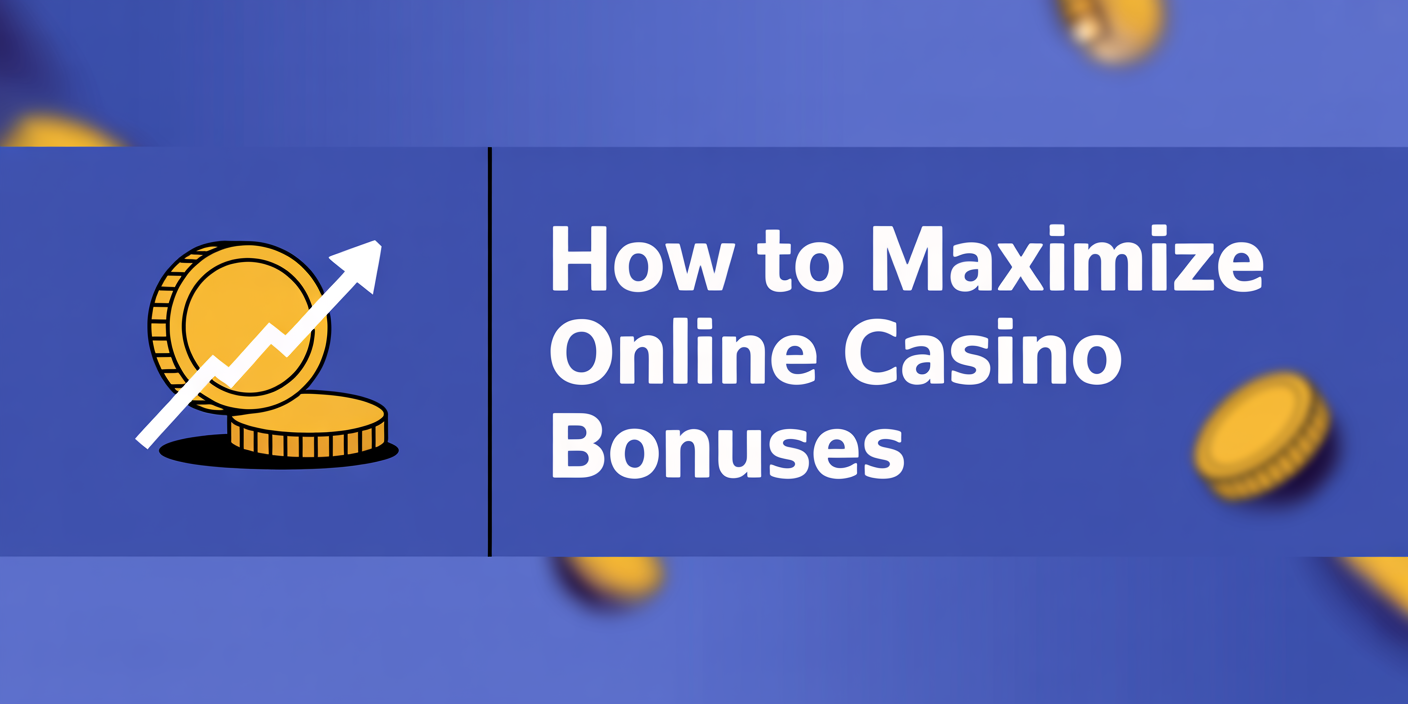 How to Maximize Online Casino Bonuses